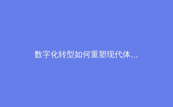 数字化转型如何重塑现代体育产业？从数据分析到沉浸式观赛体验 - 2